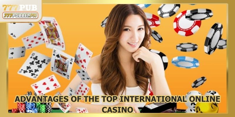 Advantages of the top international online casino