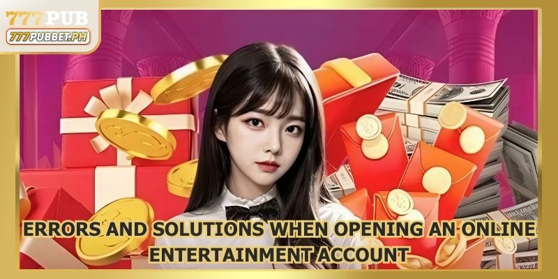 Errors and solutions when opening an online entertainment account