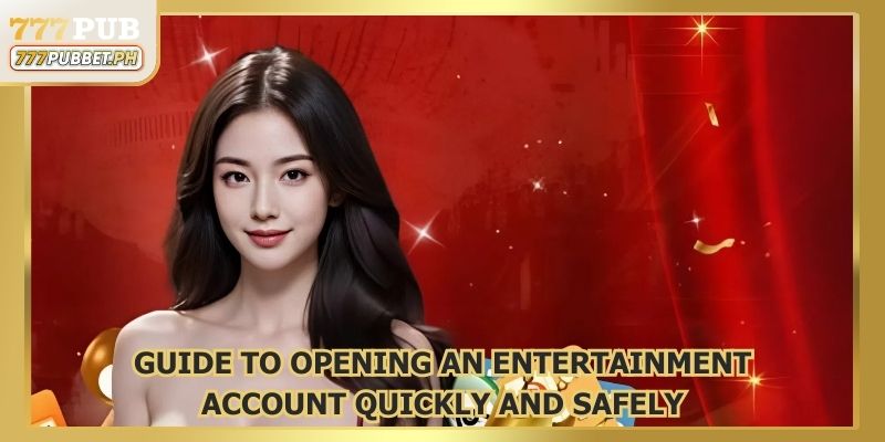 Guide to opening an entertainment account quickly and safely